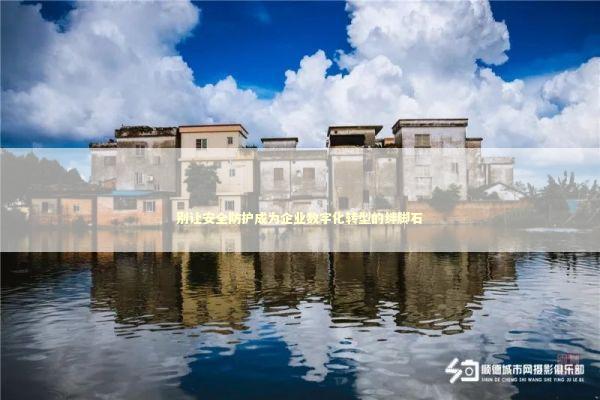 别让安全防护成为企业数字化转型的绊脚石 IT技术